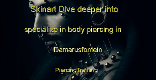 Skinart Dive deeper into specialize in body piercing in Damarusfontein | #PiercingTraining #PiercingClasses #SkinartTraining-South Africa