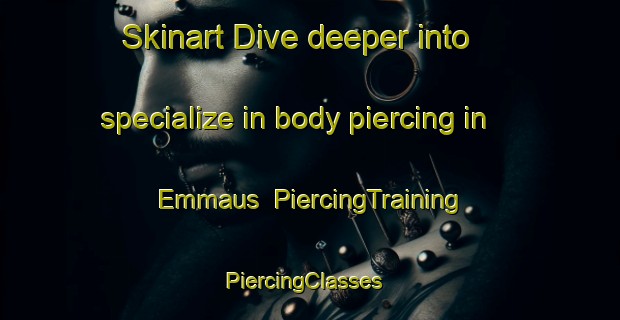 Skinart Dive deeper into specialize in body piercing in Emmaus | PiercingTraining | PiercingClasses | SkinartTraining-South Africa