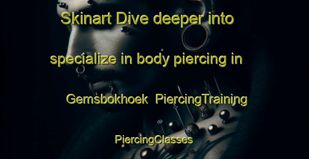 Skinart Dive deeper into specialize in body piercing in Gemsbokhoek | #PiercingTraining #PiercingClasses #SkinartTraining-South Africa