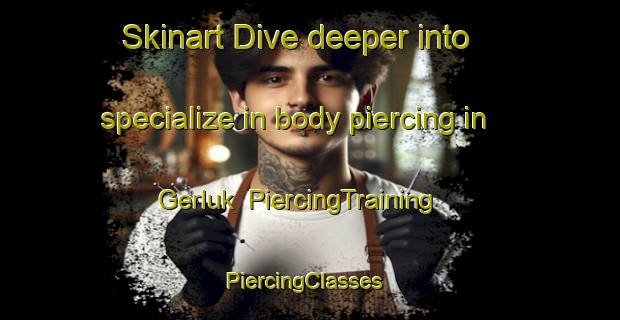 Skinart Dive deeper into specialize in body piercing in Gerluk | PiercingTraining | PiercingClasses | SkinartTraining-South Africa