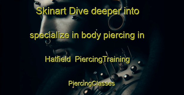 Skinart Dive deeper into specialize in body piercing in Hatfield | #PiercingTraining #PiercingClasses #SkinartTraining-South Africa