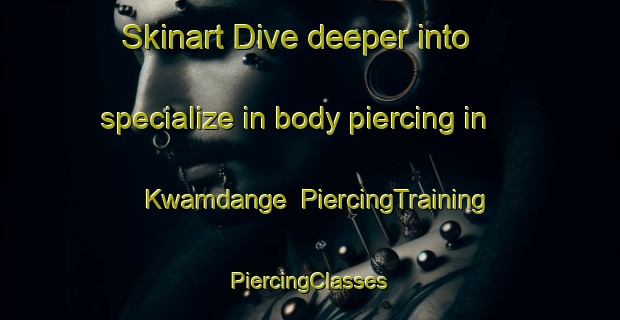 Skinart Dive deeper into specialize in body piercing in Kwamdange | #PiercingTraining #PiercingClasses #SkinartTraining-South Africa