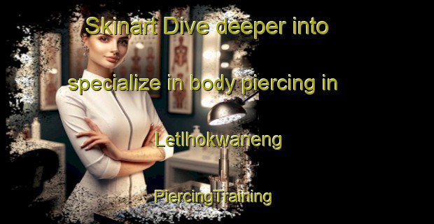 Skinart Dive deeper into specialize in body piercing in Letlhokwaneng | #PiercingTraining #PiercingClasses #SkinartTraining-South Africa