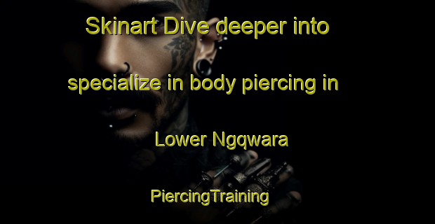 Skinart Dive deeper into specialize in body piercing in Lower Ngqwara | PiercingTraining | PiercingClasses | SkinartTraining-South Africa