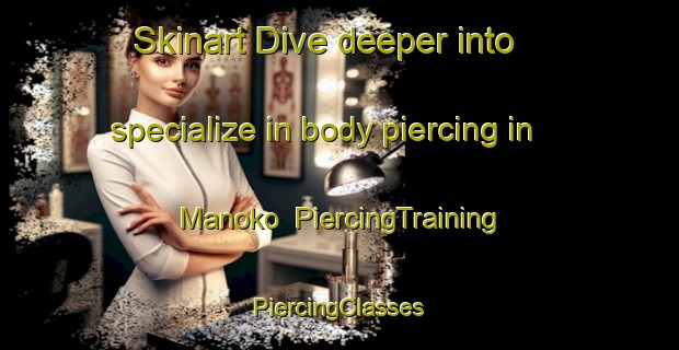 Skinart Dive deeper into specialize in body piercing in Manoko | #PiercingTraining #PiercingClasses #SkinartTraining-South Africa