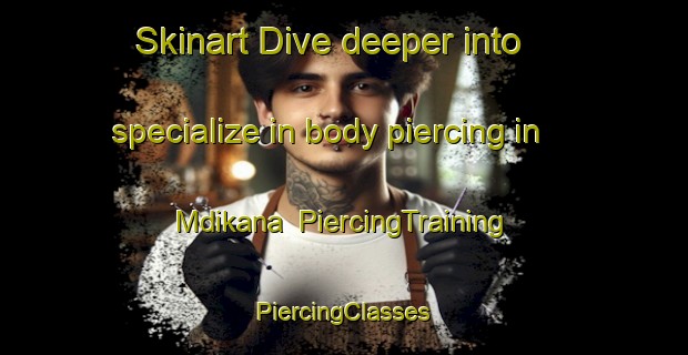 Skinart Dive deeper into specialize in body piercing in Mdikana | #PiercingTraining #PiercingClasses #SkinartTraining-South Africa