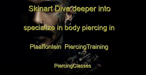 Skinart Dive deeper into specialize in body piercing in Plaaffontein | #PiercingTraining #PiercingClasses #SkinartTraining-South Africa