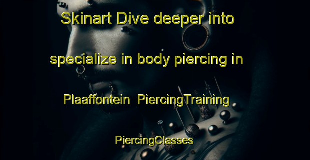 Skinart Dive deeper into specialize in body piercing in Plaaffontein | #PiercingTraining #PiercingClasses #SkinartTraining-South Africa