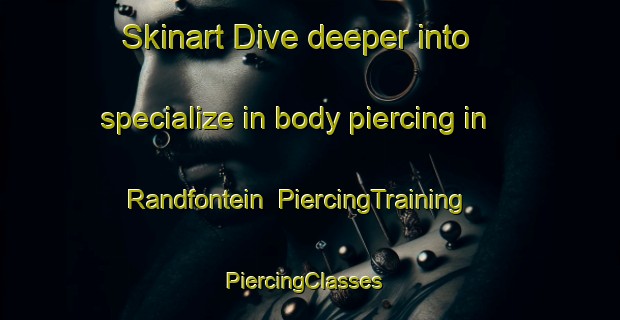 Skinart Dive deeper into specialize in body piercing in Randfontein | PiercingTraining | PiercingClasses | SkinartTraining-South Africa