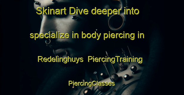 Skinart Dive deeper into specialize in body piercing in Redelinghuys | #PiercingTraining #PiercingClasses #SkinartTraining-South Africa