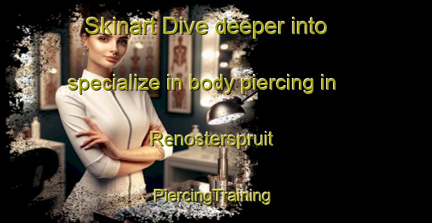 Skinart Dive deeper into specialize in body piercing in Renosterspruit | #PiercingTraining #PiercingClasses #SkinartTraining-South Africa