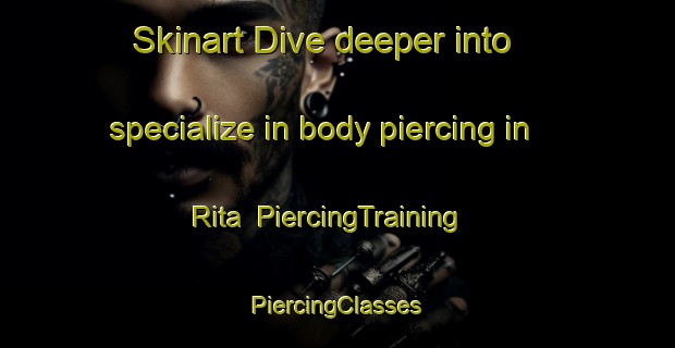 Skinart Dive deeper into specialize in body piercing in Rita | #PiercingTraining #PiercingClasses #SkinartTraining-South Africa