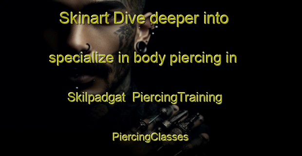 Skinart Dive deeper into specialize in body piercing in Skilpadgat | #PiercingTraining #PiercingClasses #SkinartTraining-South Africa