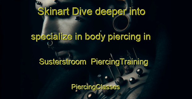 Skinart Dive deeper into specialize in body piercing in Susterstroom | #PiercingTraining #PiercingClasses #SkinartTraining-South Africa