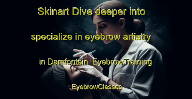 Skinart Dive deeper into specialize in eyebrow artistry in Damfontein | EyebrowTraining | EyebrowClasses | SkinartTraining-South Africa