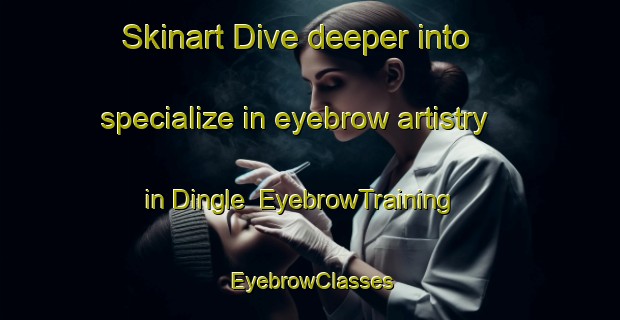 Skinart Dive deeper into specialize in eyebrow artistry in Dingle | EyebrowTraining | EyebrowClasses | SkinartTraining-South Africa