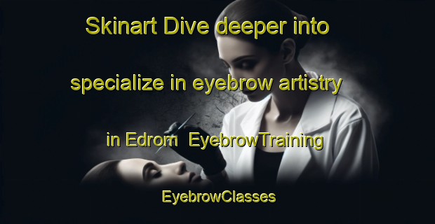 Skinart Dive deeper into specialize in eyebrow artistry in Edrom | EyebrowTraining | EyebrowClasses | SkinartTraining-South Africa