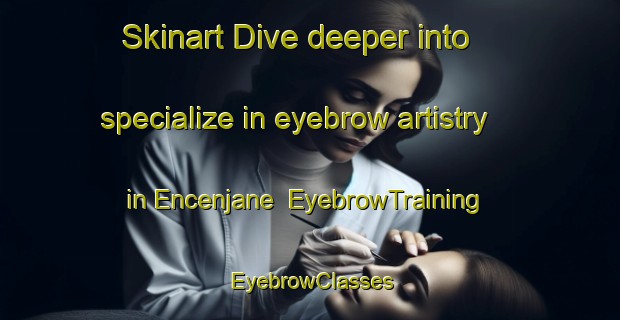Skinart Dive deeper into specialize in eyebrow artistry in Encenjane | EyebrowTraining | EyebrowClasses | SkinartTraining-South Africa
