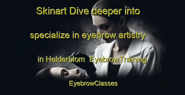 Skinart Dive deeper into specialize in eyebrow artistry in Helderblom | EyebrowTraining | EyebrowClasses | SkinartTraining-South Africa