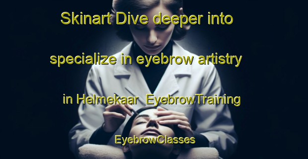 Skinart Dive deeper into specialize in eyebrow artistry in Helmekaar | EyebrowTraining | EyebrowClasses | SkinartTraining-South Africa