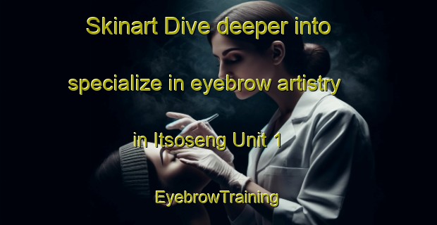 Skinart Dive deeper into specialize in eyebrow artistry in Itsoseng Unit 1 | EyebrowTraining | EyebrowClasses | SkinartTraining-South Africa