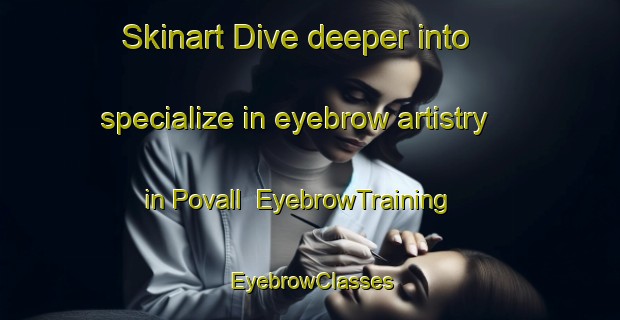 Skinart Dive deeper into specialize in eyebrow artistry in Povall | EyebrowTraining | EyebrowClasses | SkinartTraining-South Africa