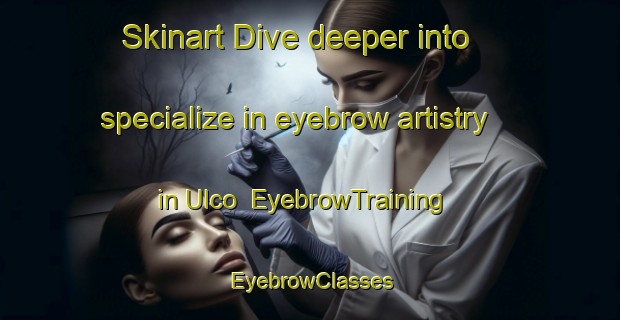 Skinart Dive deeper into specialize in eyebrow artistry in Ulco | EyebrowTraining | EyebrowClasses | SkinartTraining-South Africa