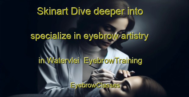 Skinart Dive deeper into specialize in eyebrow artistry in Watervlei | EyebrowTraining | EyebrowClasses | SkinartTraining-South Africa