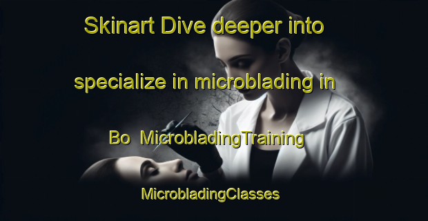 Skinart Dive deeper into specialize in microblading in Bo | MicrobladingTraining | MicrobladingClasses | SkinartTraining-South Africa