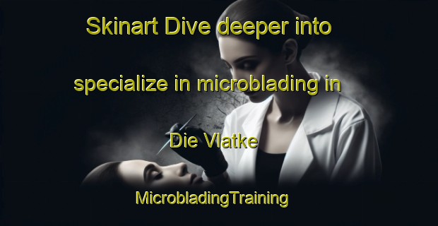 Skinart Dive deeper into specialize in microblading in Die Vlatke | MicrobladingTraining | MicrobladingClasses | SkinartTraining-South Africa