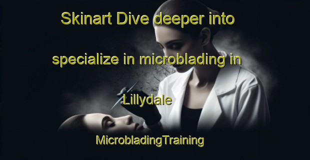 Skinart Dive deeper into specialize in microblading in Lillydale | MicrobladingTraining | MicrobladingClasses | SkinartTraining-South Africa