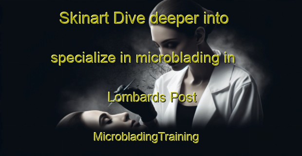 Skinart Dive deeper into specialize in microblading in Lombards Post | MicrobladingTraining | MicrobladingClasses | SkinartTraining-South Africa