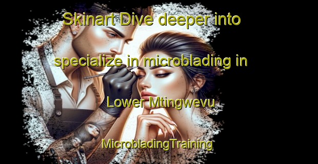 Skinart Dive deeper into specialize in microblading in Lower Mtingwevu | #MicrobladingTraining #MicrobladingClasses #SkinartTraining-South Africa