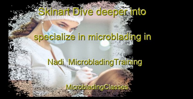 Skinart Dive deeper into specialize in microblading in Nadi | #MicrobladingTraining #MicrobladingClasses #SkinartTraining-South Africa