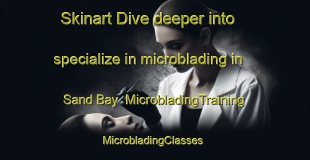 Skinart Dive deeper into specialize in microblading in Sand Bay | MicrobladingTraining | MicrobladingClasses | SkinartTraining-South Africa