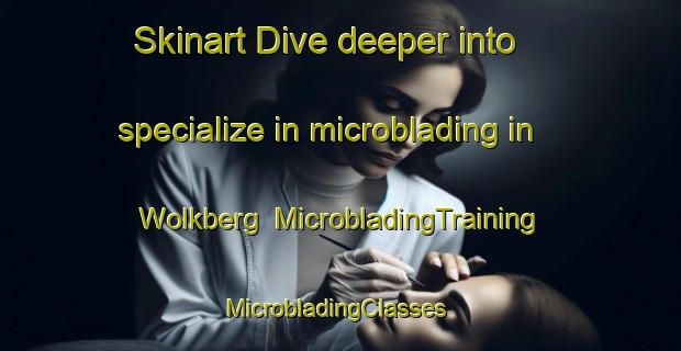 Skinart Dive deeper into specialize in microblading in Wolkberg | MicrobladingTraining | MicrobladingClasses | SkinartTraining-South Africa