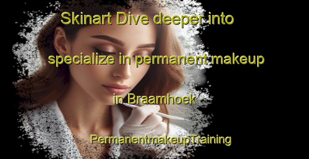 Skinart Dive deeper into specialize in permanent makeup in Braamhoek | #PermanentmakeupTraining #PermanentmakeupClasses #SkinartTraining-South Africa