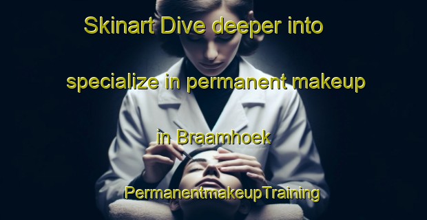 Skinart Dive deeper into specialize in permanent makeup in Braamhoek | #PermanentmakeupTraining #PermanentmakeupClasses #SkinartTraining-South Africa