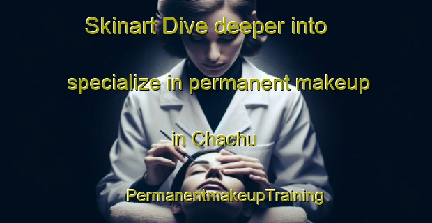 Skinart Dive deeper into specialize in permanent makeup in Chachu | #PermanentmakeupTraining #PermanentmakeupClasses #SkinartTraining-South Africa