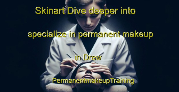 Skinart Dive deeper into specialize in permanent makeup in Drew | #PermanentmakeupTraining #PermanentmakeupClasses #SkinartTraining-South Africa