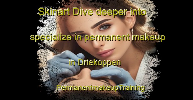 Skinart Dive deeper into specialize in permanent makeup in Driekoppen | #PermanentmakeupTraining #PermanentmakeupClasses #SkinartTraining-South Africa