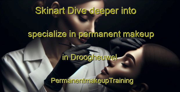 Skinart Dive deeper into specialize in permanent makeup in Droogheuwel | PermanentmakeupTraining | PermanentmakeupClasses | SkinartTraining-South Africa