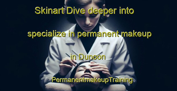 Skinart Dive deeper into specialize in permanent makeup in Dunoon | #PermanentmakeupTraining #PermanentmakeupClasses #SkinartTraining-South Africa