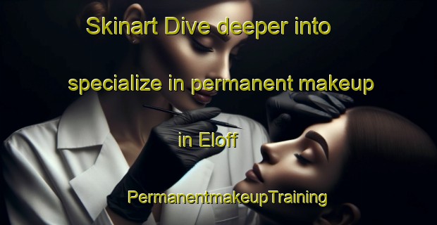 Skinart Dive deeper into specialize in permanent makeup in Eloff | #PermanentmakeupTraining #PermanentmakeupClasses #SkinartTraining-South Africa