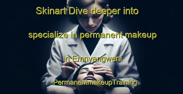 Skinart Dive deeper into specialize in permanent makeup in Emnyangweni | #PermanentmakeupTraining #PermanentmakeupClasses #SkinartTraining-South Africa