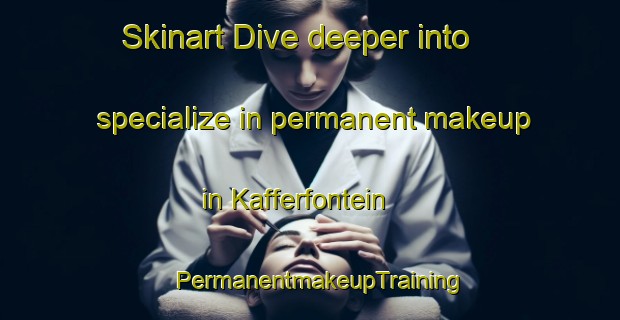 Skinart Dive deeper into specialize in permanent makeup in Kafferfontein | PermanentmakeupTraining | PermanentmakeupClasses | SkinartTraining-South Africa