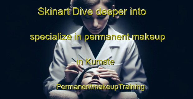 Skinart Dive deeper into specialize in permanent makeup in Kumate | #PermanentmakeupTraining #PermanentmakeupClasses #SkinartTraining-South Africa