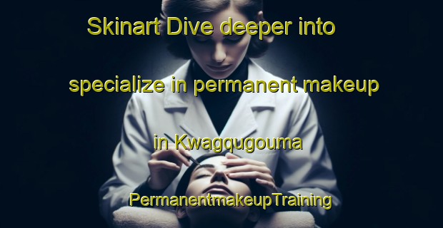 Skinart Dive deeper into specialize in permanent makeup in Kwagqugouma | #PermanentmakeupTraining #PermanentmakeupClasses #SkinartTraining-South Africa