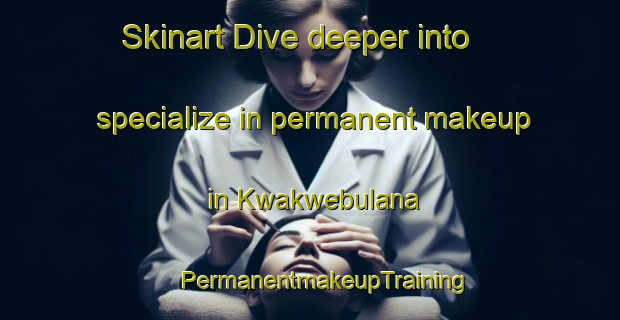 Skinart Dive deeper into specialize in permanent makeup in Kwakwebulana | #PermanentmakeupTraining #PermanentmakeupClasses #SkinartTraining-South Africa