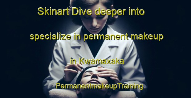 Skinart Dive deeper into specialize in permanent makeup in Kwamaxaka | #PermanentmakeupTraining #PermanentmakeupClasses #SkinartTraining-South Africa